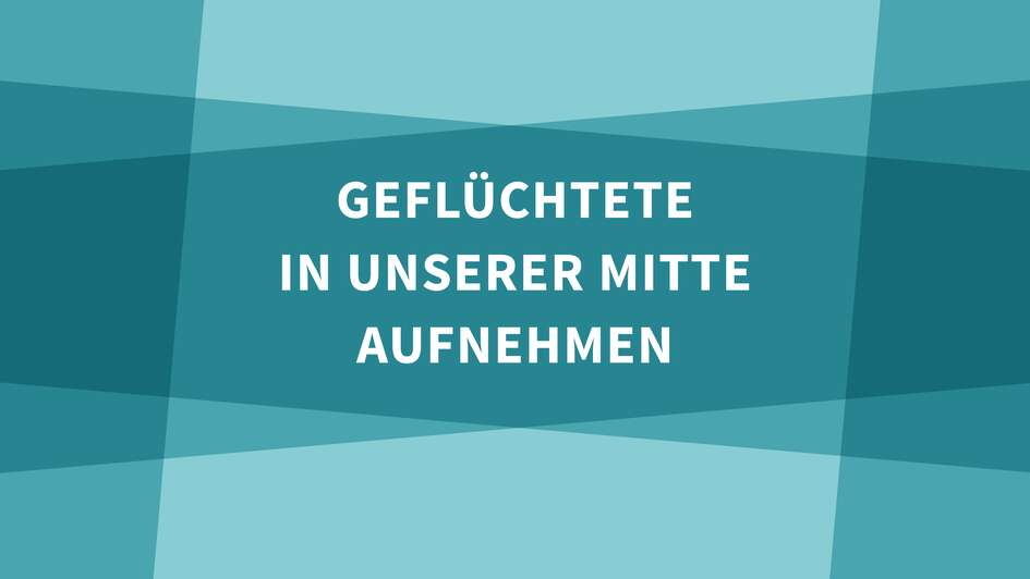 Geflüchtete in unserer Mitte aufnehmen