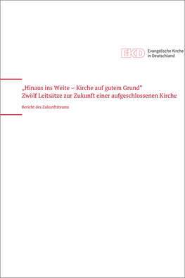 „Hinaus ins Weite – Kirche auf gutem Grund“  Zwölf Leitsätze zur Zukunft einer aufgeschlossenen Kirche